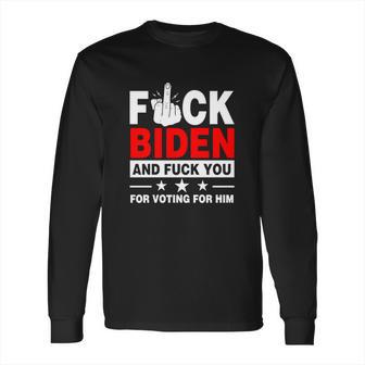 Fuck Biden And Fuck You For Voting For Him Long Sleeve T-Shirt | Favorety AU