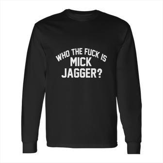 Who The Fuk Is Mick Jagger Distressed Long Sleeve T-Shirt | Favorety