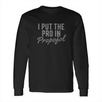 Funny Anesthesiologist Anesthesia Gift Pro Propofol Long Sleeve T-Shirt | Favorety UK