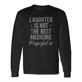 Funny Anesthesiologist Anesthesia Gift Propofol Is Long Sleeve T-Shirt | Favorety