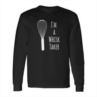 Funny Cooking T-Shirt - Im A Whisk Taker - Baker Tee Gift Long Sleeve T-Shirt | Favorety DE