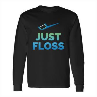 Funny Dentist Gift Just Floss Dental Assistant Hygienist Gift Long Sleeve T-Shirt | Favorety AU