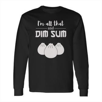 Funny Im All That And Dim Sum T-Shirt Food Meme Saying Long Sleeve T-Shirt | Favorety AU