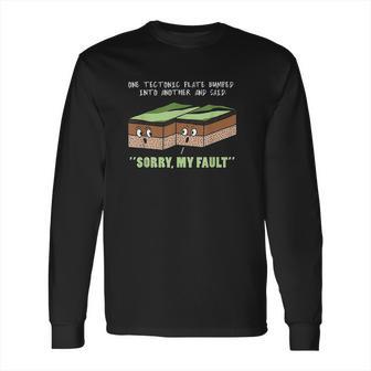 Funny Earthquake Sorry My Fault Long Sleeve T-Shirt | Favorety AU