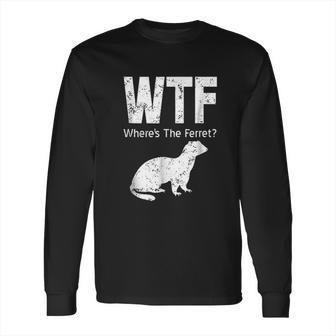 Funny Ferret Wtf Where Is The Ferret Gift Long Sleeve T-Shirt | Favorety