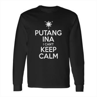 Funny Filipino Putang Ina I Cant Keep Calm Long Sleeve T-Shirt | Favorety CA