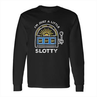 Funny Gambling Im Just A Little Bit Slotty Long Sleeve T-Shirt | Favorety CA