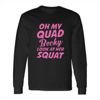 Funny Ideal Oh My Quad Becky Look At Her Squat Long Sleeve T-Shirt | Favorety CA