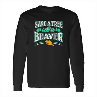 Funny Inappropriate Save A Tree Eat A Beaver Cunnilingus Long Sleeve T-Shirt | Favorety UK