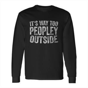 Funny Introver Its Way Too Peopley Outside Long Sleeve T-Shirt | Favorety UK