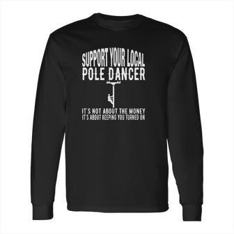 Funny Lineman Support Your Local Pole Dancer Long Sleeve T-Shirt | Favorety AU