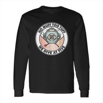 Funny No Muff Too Tuff Diver Diving Team Pun Long Sleeve T-Shirt | Favorety