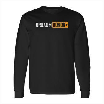 Funny Orgasm Donor Long Sleeve T-Shirt | Favorety DE