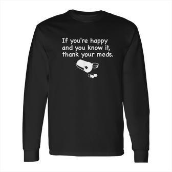 Funny Pharmacist If Youre Happy Thank Your Med Long Sleeve T-Shirt | Favorety CA