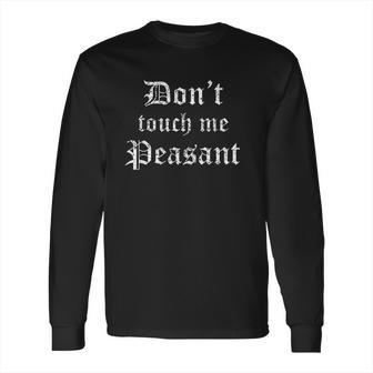 Funny Renaissance Festival Dont Touch Me Peasant Gift Long Sleeve T-Shirt | Favorety AU