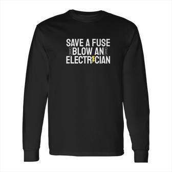 Funny Save A Fuse Blow An Electrician Long Sleeve T-Shirt | Favorety DE