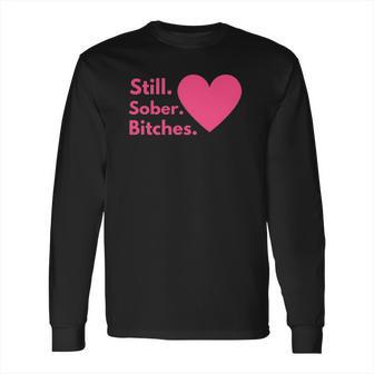 Funny Sobriety Recovery Aa Na - Still Sober Bitches Long Sleeve T-Shirt | Favorety DE