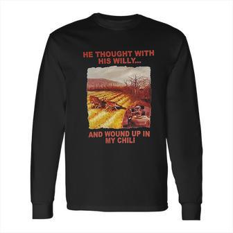 Funny He Thought With His Willy And Wound Up In My Chili Long Sleeve T-Shirt | Favorety UK