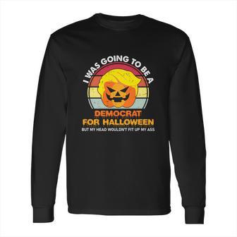 Funny Trumpkin Halloween I Was Going To Be A Democrat For Halloween Long Sleeve T-Shirt | Favorety UK