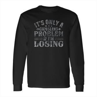 Only A Gambling Problem If Losing Distressed Long Sleeve T-Shirt | Favorety UK