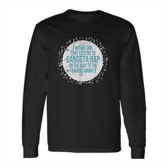 Im That Girl Listens To Gangsta Rap Way To Farmers Long Sleeve T-Shirt | Favorety CA