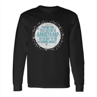 I Am That Girl Listens To Gangsta Rap Way To Farmers Long Sleeve T-Shirt | Favorety CA