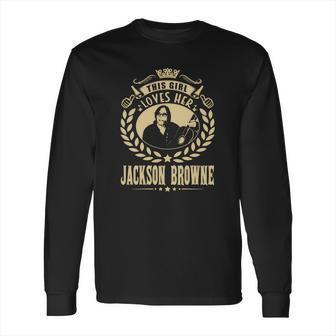 This Girl Loves Her Jackson Browne Tshirt Long Sleeve T-Shirt | Favorety AU