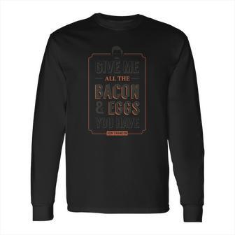 Give Me All The Bacon And Eggs You Have Ron Swanson Long Sleeve T-Shirt | Favorety DE