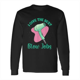 I Give The Best Blow Jobs Funny Hairstylist Hairdresser Long Sleeve T-Shirt | Favorety UK