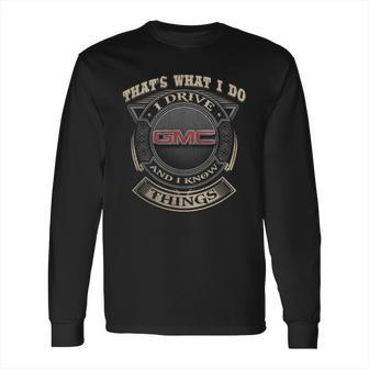 That What I Do Gmc And I Knows Thing Long Sleeve T-Shirt | Favorety DE