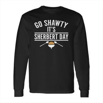 Go Shawty It Is Sherbert Day Long Sleeve T-Shirt | Favorety UK