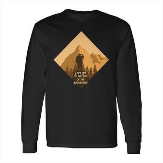 Lets Go To The Top Of The Mountain Camping Hiking Long Sleeve T-Shirt | Favorety