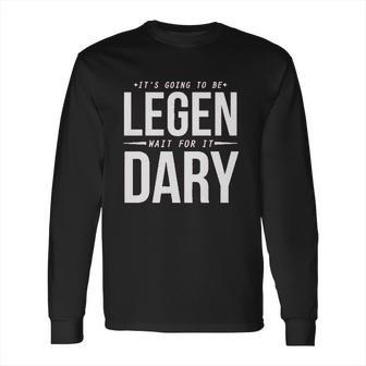 It Is Going To Be Legen Wait For It Dary Juniors Long Sleeve T-Shirt | Favorety AU