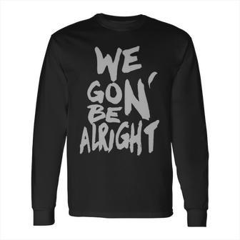 We Gon Be Alright Kendrick Lamar Mens Long Sleeve T-Shirt | Favorety