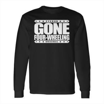 Gone Four Wheeling Off Road Jeep And Atv Driving Long Sleeve T-Shirt | Favorety CA