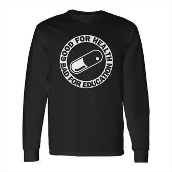 Good For Health Bad For Education Pill Drug Capsule Long Sleeve T-Shirt | Favorety DE