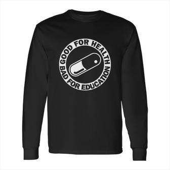 Good For Health Bad For Education Pill Drug Capsule Long Sleeve T-Shirt | Favorety AU