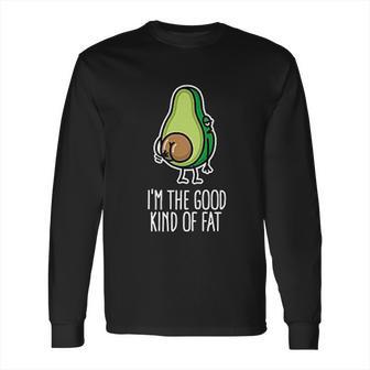 I Am The Good Kind Of Fat Funny Vegan Avocado Long Sleeve T-Shirt | Favorety DE