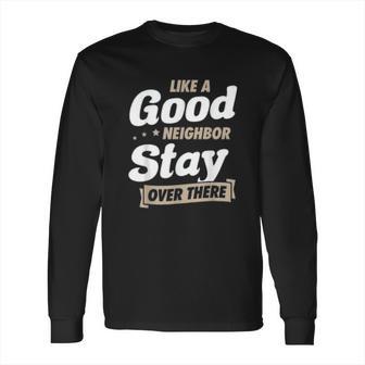 Like A Good Neighbor Stay Over There Funny Social Distancing Long Sleeve T-Shirt | Favorety DE