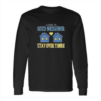 Like A Good Neighbor Stay Over There Funny Social Distancing Long Sleeve T-Shirt | Favorety DE