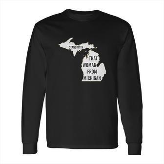 We Got Good I Stand With That Woman From Michigan Gretchen Whitmer Long Sleeve T-Shirt | Favorety AU