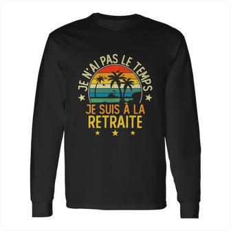 Grandgiftpère Je Nai Pas Le Temps Je Suis À La Retraite Drôle Funny Gift Long Sleeve T-Shirt | Favorety