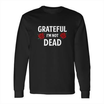 Grateful Im Not Dead Narcotics Anonymous Long Sleeve T-Shirt | Favorety AU