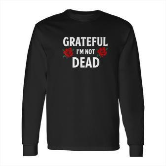 Grateful I Am Not Dead Narcotics Anonymous Na Aa Gifts Long Sleeve T-Shirt | Favorety AU