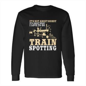 Great Trainspotter Saying Trainspotting Steam Locomotive Gift Long Sleeve T-Shirt | Favorety AU