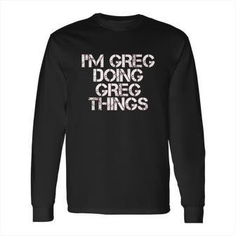 I Am Greg Doing Greg Things Long Sleeve T-Shirt | Favorety AU