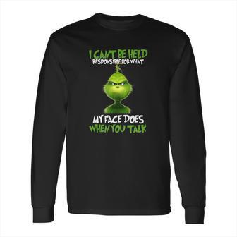 The Grinch I Cant Be Held Responsible For What My Face Does Long Sleeve T-Shirt | Favorety