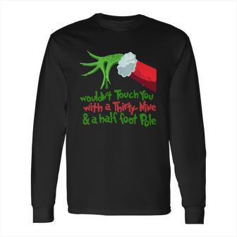 Grinch I Wouldnt Touch You With A Thirty Nine And A Half Foot Pole Shirt Hoodie Long Sleeve T-Shirt | Favorety DE