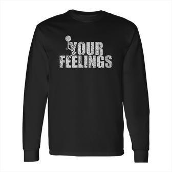 Grunt Style Your Feelings Long Sleeve T-Shirt | Favorety CA