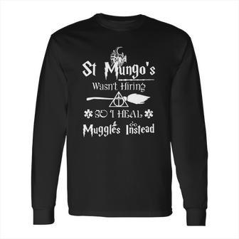 Halloween St Mungos Wasnt Hiring So I Heal Muggles Instead Long Sleeve T-Shirt | Favorety UK